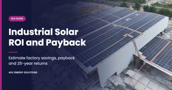 Industrial solar ROI guide: estimate factory savings, payback and 25-year returns, ASV Energy Solutions