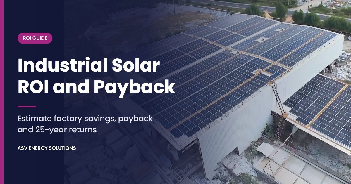 Industrial solar ROI guide: estimate factory savings, payback and 25-year returns, ASV Energy Solutions